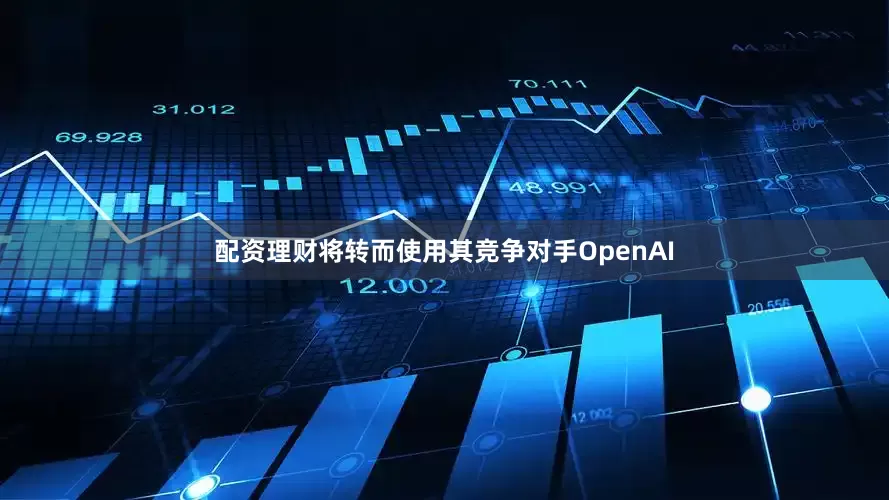 配资理财将转而使用其竞争对手OpenAI