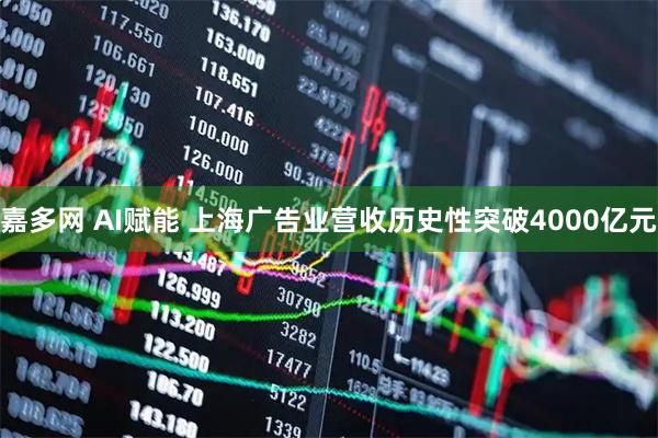 嘉多网 AI赋能 上海广告业营收历史性突破4000亿元